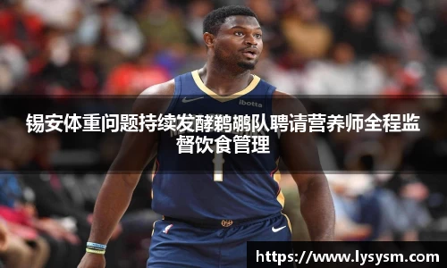 锡安体重问题持续发酵鹈鹕队聘请营养师全程监督饮食管理