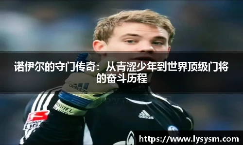 诺伊尔的守门传奇：从青涩少年到世界顶级门将的奋斗历程
