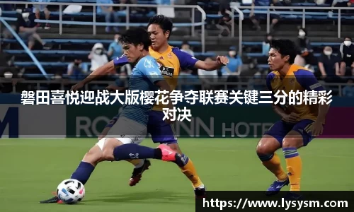 磐田喜悦迎战大版樱花争夺联赛关键三分的精彩对决