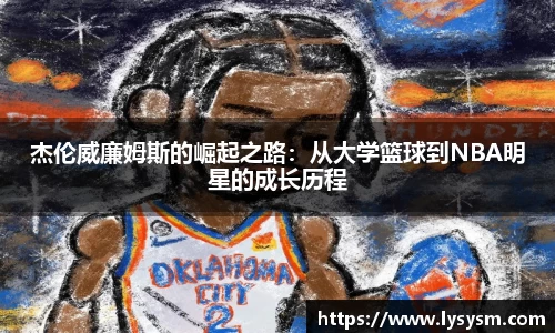 杰伦威廉姆斯的崛起之路：从大学篮球到NBA明星的成长历程