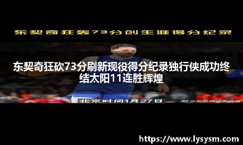 东契奇狂砍73分刷新现役得分纪录独行侠成功终结太阳11连胜辉煌
