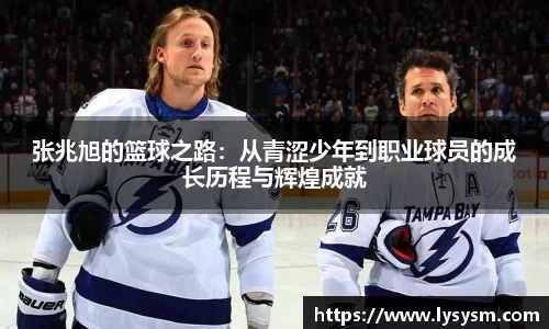 张兆旭的篮球之路：从青涩少年到职业球员的成长历程与辉煌成就