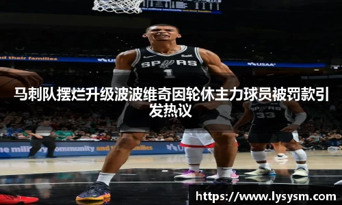 马刺队摆烂升级波波维奇因轮休主力球员被罚款引发热议