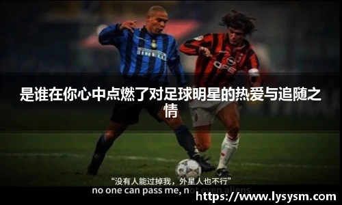 是谁在你心中点燃了对足球明星的热爱与追随之情